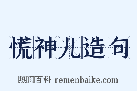 慌神儿造句是什么意思的图片